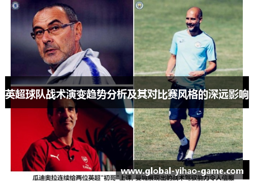 英超球队战术演变趋势分析及其对比赛风格的深远影响 英超球队战术演变趋势分析及其对比赛风格的深远影响